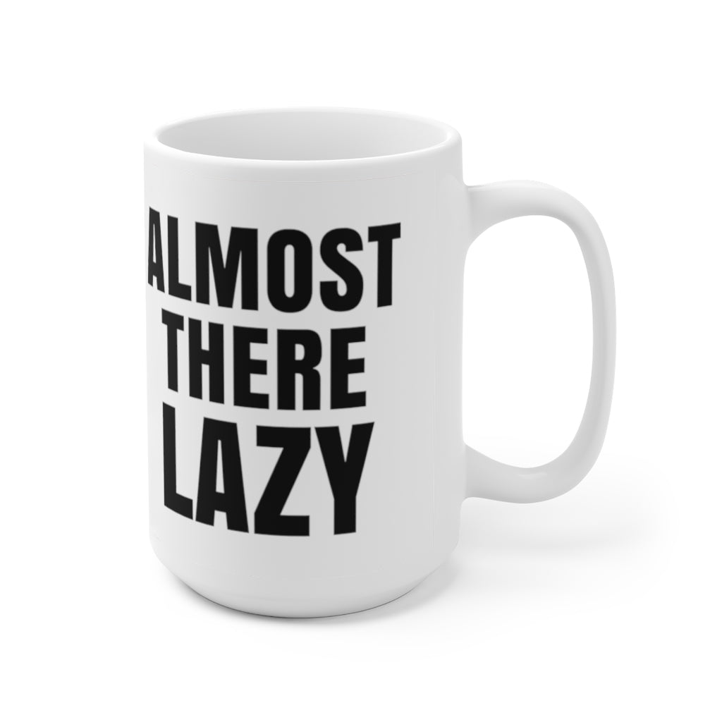 Almost There Lazy Ceramic Mug 15oz