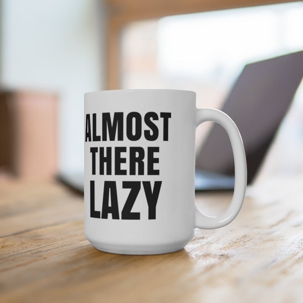 Almost There Lazy Ceramic Mug 15oz