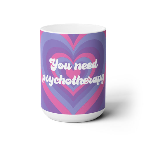 You Need Psychotherapy Ceramic Mug 15oz