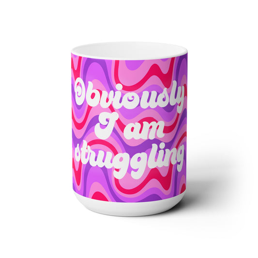 Obviously I Am Struggling Ceramic Mug 15oz