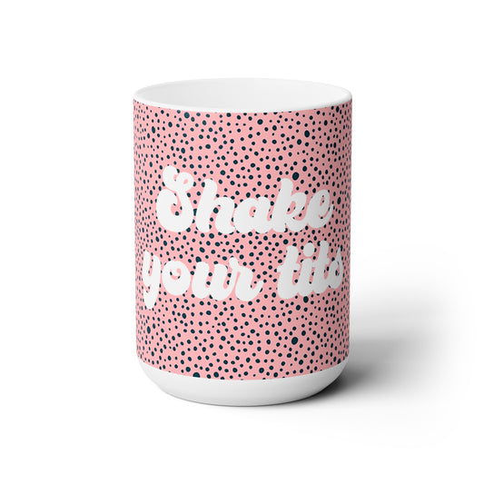 Shake Your Tits Ceramic Mug 15oz