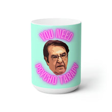 Load image into Gallery viewer, Dr Now You Need Psycho Tarapy My 600lb Life Ceramic Mug 15oz