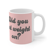 Load image into Gallery viewer, Tom Did You Put Weight On Mug 11oz