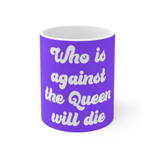 Load image into Gallery viewer, Who is Against the Queen Will Die Mug 11oz