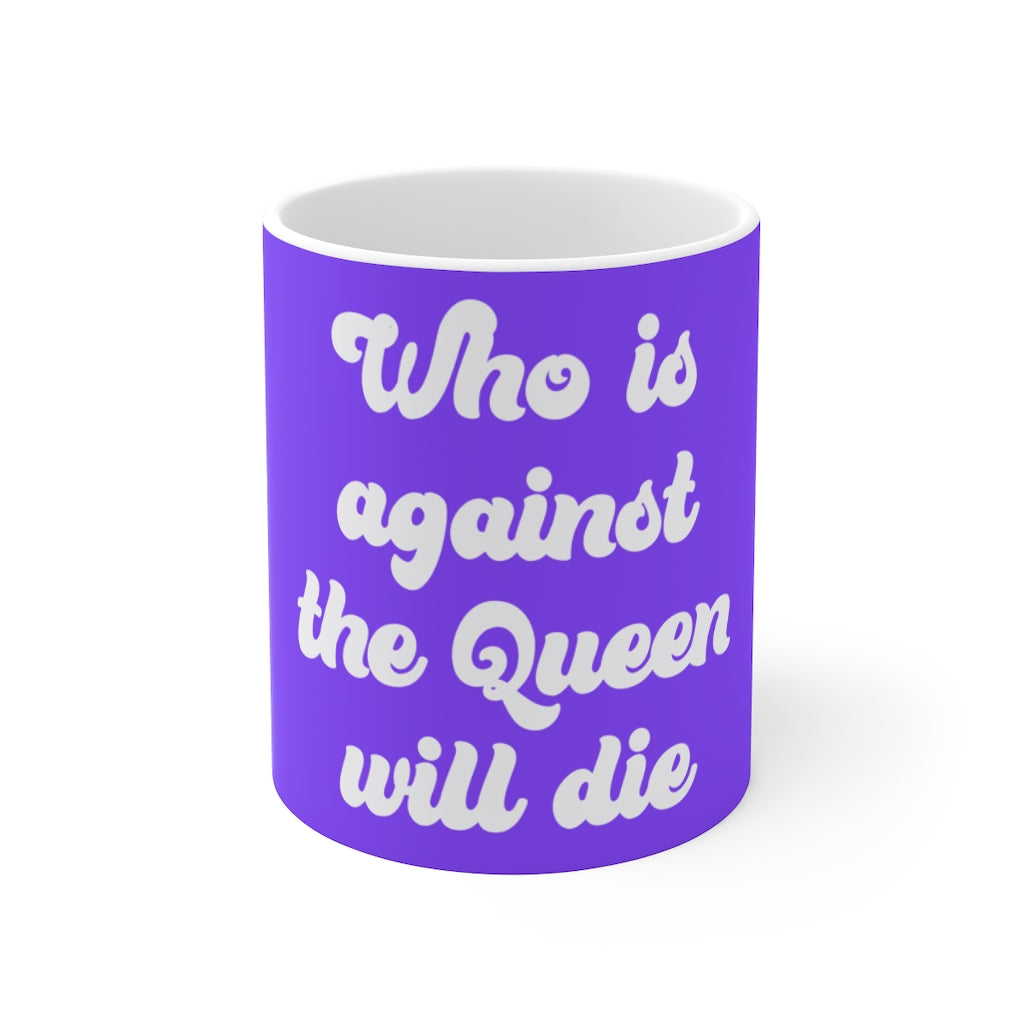 Who is Against the Queen Will Die Mug 11oz
