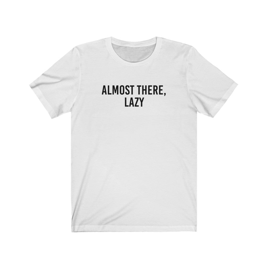 Almost There Lazy Unisex Jersey Short Sleeve Tee