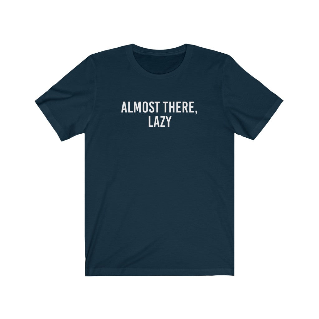 Almost There Lazy Unisex Jersey Short Sleeve Tee