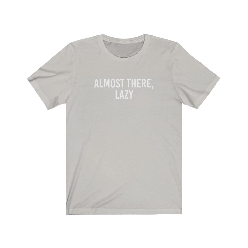 Almost There Lazy Unisex Jersey Short Sleeve Tee